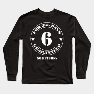 Birthday 6 for 365 Days Guaranteed Long Sleeve T-Shirt